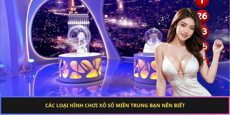 Các loại hình chơi xổ số miền Trung bạn nên biết