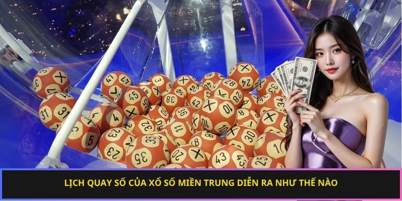 Lịch quay số của xổ số miền Trung diễn ra như thế nào